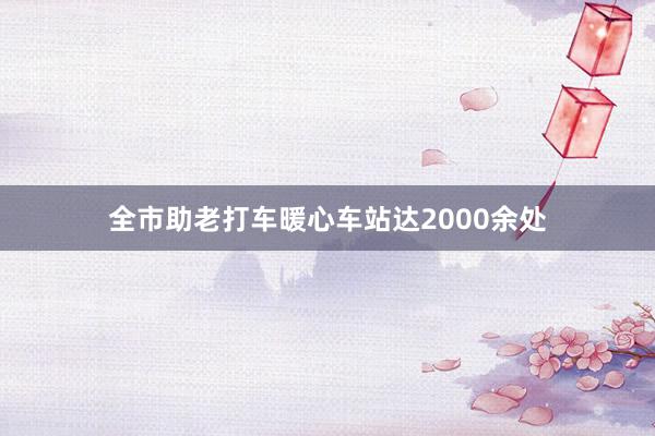 全市助老打车暖心车站达2000余处