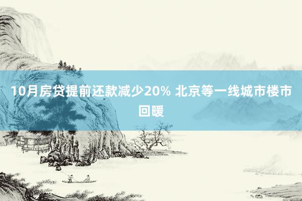 10月房贷提前还款减少20% 北京等一线城市楼市回暖